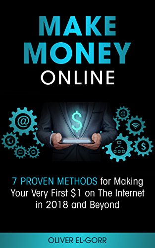 Make Money Online: 7 Proven Methods for Making Your Very First $1 on The Internet in 2018 and Beyond (English Edition)
