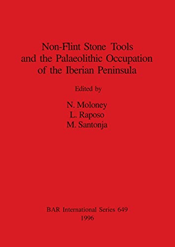Non-Flint Stone Tools and the Palaeolithic Occupation of the Iberian Peninsula (649) (British Archaeological Reports International Series)