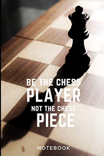 Notebook: Be the chess player not the chess piece: Chess lined notebook with inspirational chess quote (composition, book, journal) 6x9 - 120 pages ... Notebook journals with inspirational quotes)