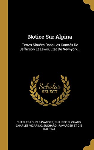 Notice Sur Alpina: Terres Situées Dans Les Comtés De Jefferson Et Lewis, Etat De New-york...