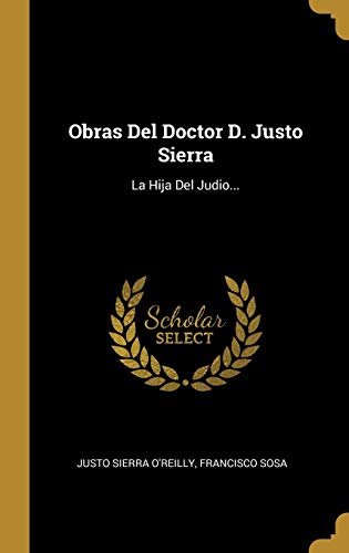Obras Del Doctor D. Justo Sierra: La Hija Del Judio...