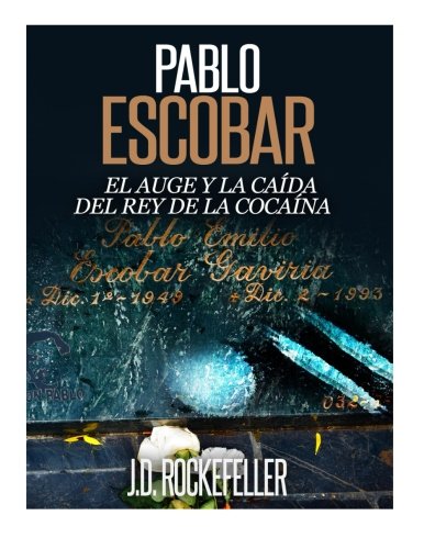 Pablo Escobar: El Auge y la Caida del Rey de la Cocaina