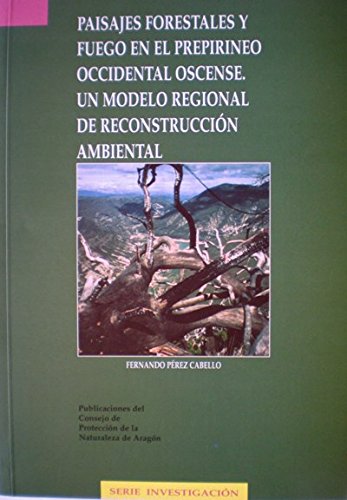 Paisajes Forestales y Fuego en el Prepirineo Occidental Oscense. Un Modelo Regional de Reconstruccion Ambiental (Serie Invest