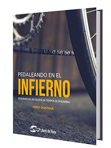 Pedaleando en el infierno: Biografía de un ciclista en tiempos de penumbra