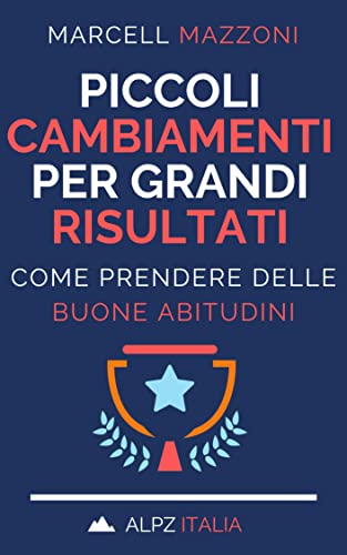 Piccoli Cambiamenti Per Grandi Risultati: Come Prendere Delle Buone Abitudini (Italian Edition)