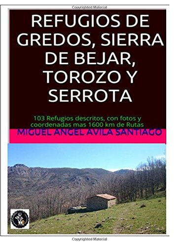 Refugios de Gredos, Sierra de Bejar, Torozo y Serrota: 103 Refugios descritos, con fotos y coordenadas mas 1600 km de Rutas