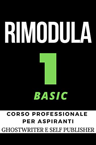 RIMODULA 1 BASIC: CORSO PROFESSIONALE PER ASPIRANTI GHOSTWRITER E SELF PUBLISHER (videocorso) - NEW - 2020 - CORSO DI KINDLE PUBLISHING - SELF PUBLISHING ... SUL SELF PUBLISHING) (Italian Edition)