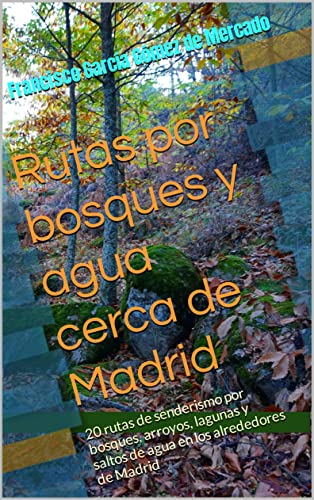 Rutas por bosques y agua cerca de Madrid: 20 rutas de senderismo por bosques, arroyos, lagunas y saltos de agua en los alrededores de Madrid (Domingo en la Sierra)