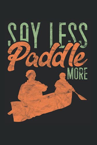 Say Less Paddle More: Canoe Kayak Notebook lined in 6x9 made for an expert Canoeist or Kayaker
