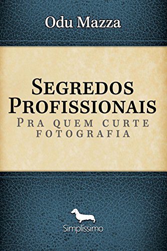 Segredos Profissionais pra quem Curte Fotografia (Portuguese Edition)