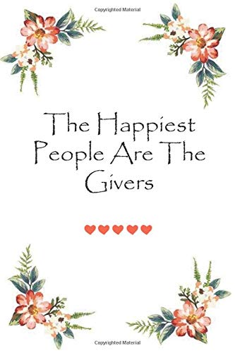 The Happiest People Are The Givers: Lovely gift Notebook for Couples |120 Lined Pages Blank Perfect Notebook To Write In | Romance notebook for Valentine's Day and  Birthdays