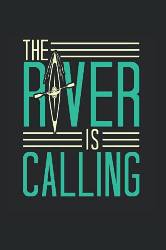 The River Is Calling: Canoe Kayak Notebook lined in 6x9 made for an expert Canoeist or Kayaker