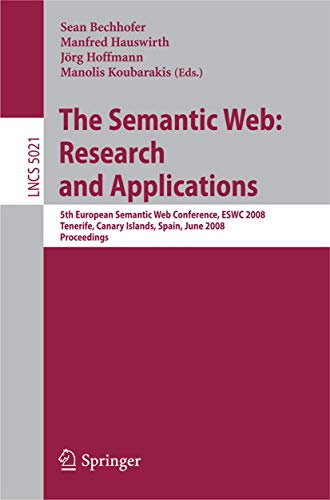 The Semantic Web: Research and Applications : 5th European Semantic Web Conference, ESWC 2008, Tenerife, Canary Islands, Spain: 5021 (Lecture Notes in Computer Science)