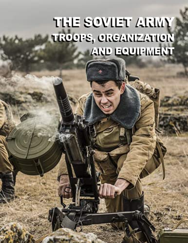 The Soviet Army: Troops, Organization, and Equipment: FM 100-2-3