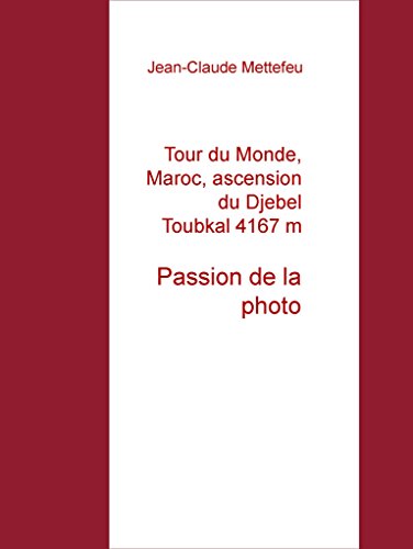 Tour du Monde, Maroc, ascension du Djebel Toubkal 4167 m: Passion de la photo (French Edition)
