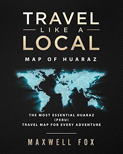 Travel Like a Local - Map of Huaraz: The Most Essential Huaraz (Peru) Travel Map for Every Adventure [Idioma Inglés]