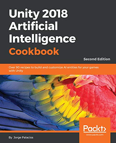Unity 2018 Artificial Intelligence Cookbook: Over 90 recipes to build and customize AI entities for your games with Unity, 2nd Edition (English Edition)