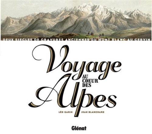 Voyage au coeur des Alpes: Deux siècles de gravures anciennes du Mont Blanc au Cervin
