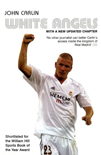 White Angels: Beckham, Real Madrid & the New Football. John Carlin (English Edition)