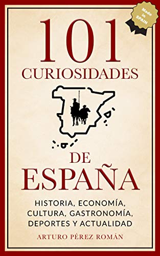 101 curiosidades de España: Historia, Economía, Cultura, Gastronomía, Deportes y Actualidad