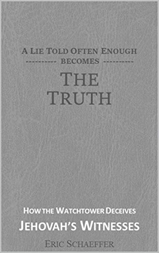 A Lie Told Often Enough Becomes The Truth: Exposing How the Watchtower Deceives Jehovah's Witnesses (English Edition)