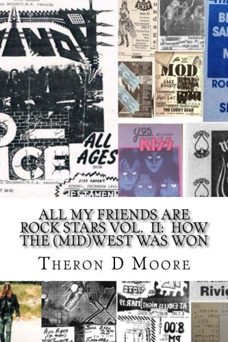 All My Friends Are Rock Stars Volume II: How the Midwest Was Won: Hard Rock / Metal / Punk scenes of Chicago, Freeport, Rockford Illinois & Madison, Milwaukee Wisconsin: Volume 2
