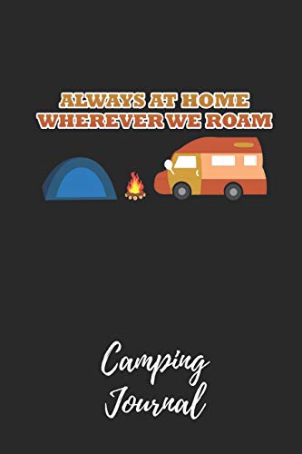 Always At Home Wherever We Roam - Camping Journal: Camping Notebook / Journal / Notepad for Women, Men & Kids. Great Accessories & Gift Idea for all Camper & Camping Lover. [Idioma Inglés]
