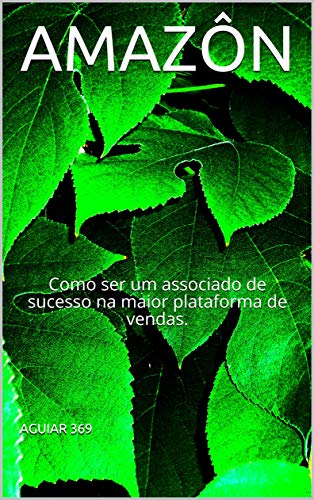 AMAZÔN: Como ser um associado de sucesso na maior plataforma de vendas. (Portuguese Edition)