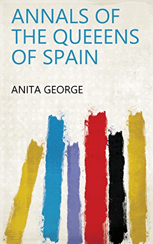 ANNALS OF THE QUEEENS OF SPAIN (English Edition)