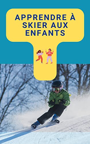 Apprendre à skier avec enfants: Un guide pour apprendre à vos enfants à skier et à devenir des experts sur les pistes en jouant - apprentissage ski enfant livre (French Edition)