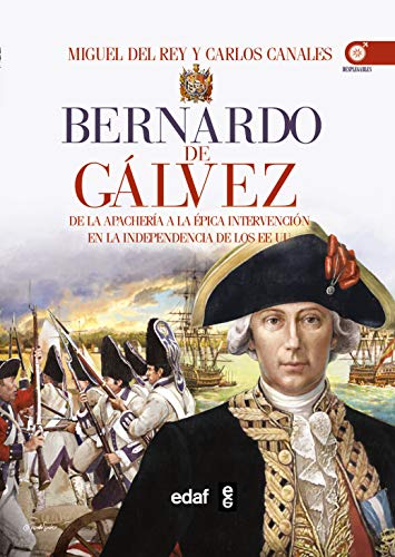 Bernardo de Gálvez. De la apachería a la independencia de los Estados Unidos (Crónicas de la Historia)
