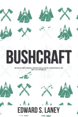 Bushcraft: Una guía de campo avanzada y práctica para el arte de la supervivencia al aire libre y en la naturaleza