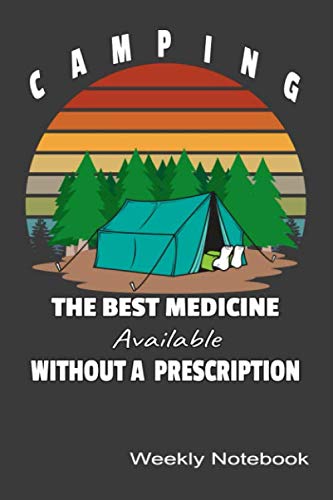 Camping The Best Medicine Available Without A Prescription Weekly Notebook: Campers weekly planner with 2020 Calendar, Undated Daily Journal Gift For Outdoor Camping Fans.