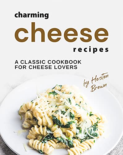 Charming Cheese Recipes: A Classic Cookbook for Cheese Lovers (English Edition)