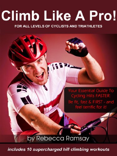 Climb Like A Pro! Your Essential Training Guide To Cycling Hills FASTER: Be fit, fast & FIRST and feel TERRIFIC for it! (Includes 10 Supercharged Hill Climbing Workouts) (English Edition)