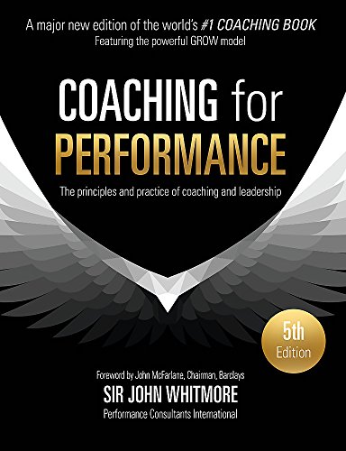 Coaching for Performance: The Principles and Practice of Coaching and Leadership FULLY REVISED 25TH ANNIVERSARY EDITION