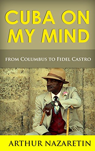 Cuba: Cuba On My Mind: Cuba From Columbus To Fidel Castro (Cuba, Fidel Castro, Cuba straits, Cuba travel guide, Cuban missile crisis, Havana storm, Havana bay) (English Edition)