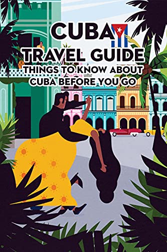 Cuba Travel Guide: Things To Know About Cuba Before You Go (English Edition)