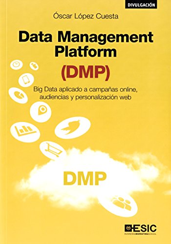 Data Management Platform (DMP): Big Data aplicado a campañas online, audiencias y personalización web