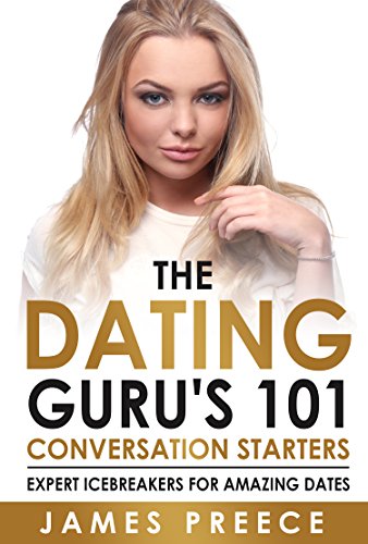 Dating Guru's 101 Conversation Starters : Expert Icebreakers for amazing dates so you'll never run out of things to say (Dating and Relationship Expert Secrets Book 1) (English Edition)