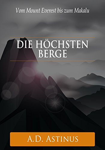 Die Neun höchsten Berge der Welt: Die ganze Welt der Berge - Vom Mount Everest bis zum Makalu (German Edition)