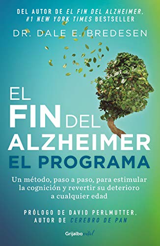 El fin del alzheimer. El programa/ The End of Alzheimer's Program: El Primer Protocolo Para Mejorar La Cognición Y Revertir El Deterioro a Cualquier ... Cognition and Reverse Decline at Any Age