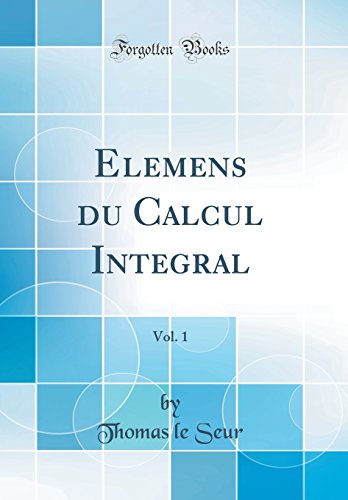 Elemens du Calcul Integral, Vol. 1 (Classic Reprint)