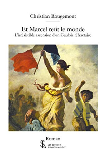 Et Marcel refit le monde: L’irrésistible ascension d’un Gaulois réfractaire (French Edition)