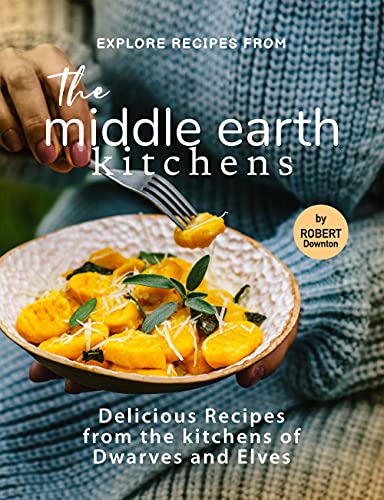 Explore Recipes from the Middle Earth Kitchens: Delicious Recipes from the kitchens of Dwarves and Elves (English Edition)