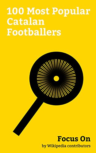 Focus On: 100 Most Popular Catalan Footballers: Gerard Piqué, Cesc Fàbregas, Xavi, Héctor Bellerín, Bojan Krkić, Víctor Valdés, Adama Traoré (footballer, ... Aleix Vidal, etc. (English Edition)