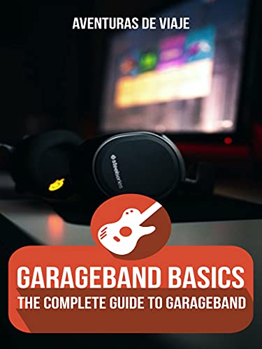 GarageBand Basics: The Complete Guide to GarageBand (Music) (English Edition)