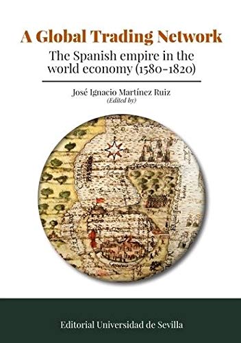 Global Trading Network. The Spanish empire inthe world economy (1580-1820): 341 (Historia y Geografía)
