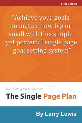 Goal Setting Made Easy With The Single Page Plan: Achieve your goals no matter how big or small with this simple yet powerful single page goal setting system.