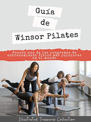 Guía de Winsor Pilates: Obtén los beneficios del Winsor Pilates, adecuado para atletas, culturistas, madres y casi todo tipo de persona directamente en casa